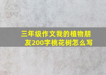 三年级作文我的植物朋友200字桃花树怎么写