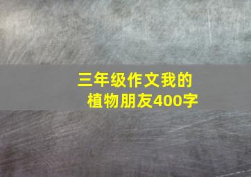 三年级作文我的植物朋友400字