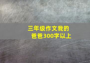 三年级作文我的爸爸300字以上