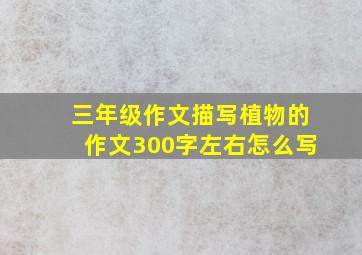 三年级作文描写植物的作文300字左右怎么写