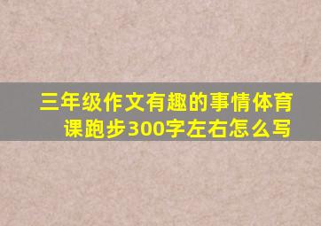 三年级作文有趣的事情体育课跑步300字左右怎么写