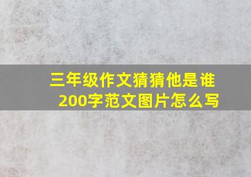 三年级作文猜猜他是谁200字范文图片怎么写