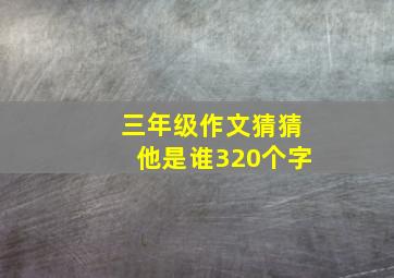 三年级作文猜猜他是谁320个字