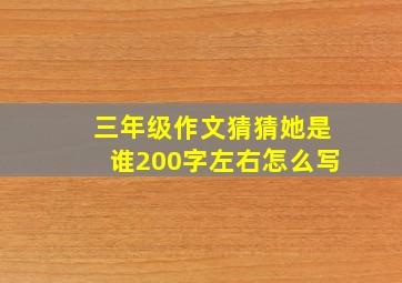 三年级作文猜猜她是谁200字左右怎么写