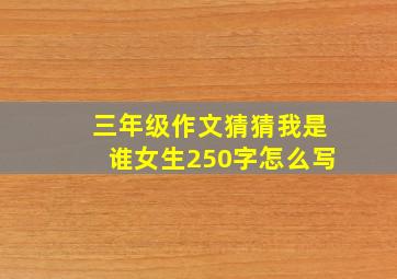 三年级作文猜猜我是谁女生250字怎么写