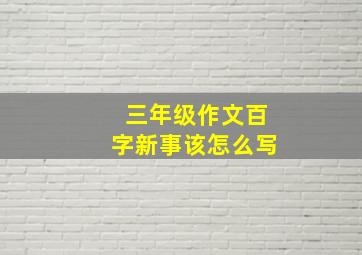 三年级作文百字新事该怎么写