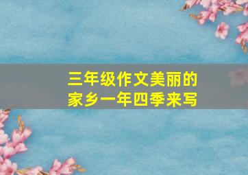 三年级作文美丽的家乡一年四季来写