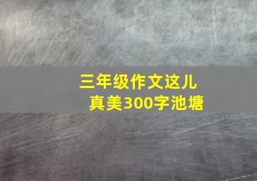 三年级作文这儿真美300字池塘