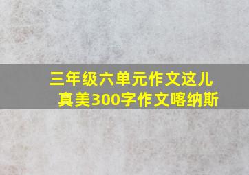 三年级六单元作文这儿真美300字作文喀纳斯