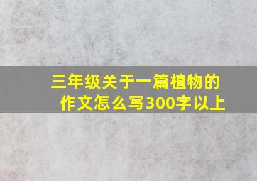 三年级关于一篇植物的作文怎么写300字以上