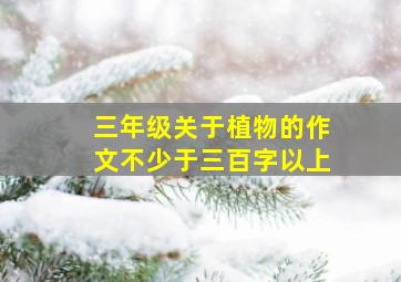 三年级关于植物的作文不少于三百字以上