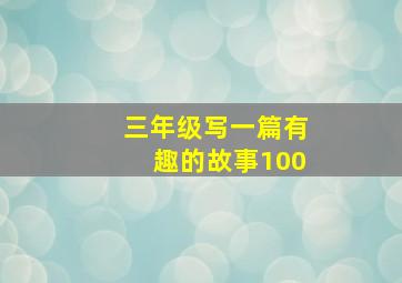 三年级写一篇有趣的故事100