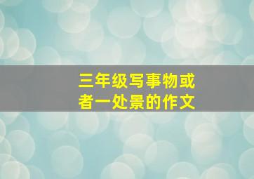 三年级写事物或者一处景的作文