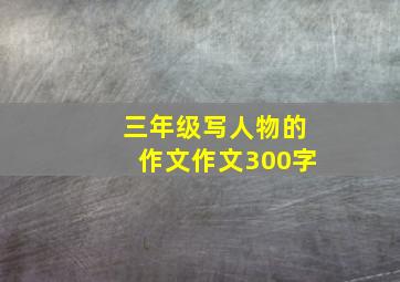 三年级写人物的作文作文300字