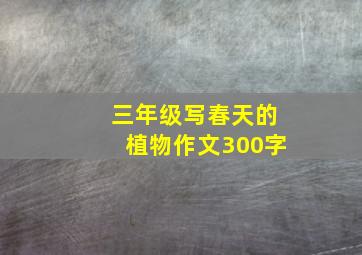 三年级写春天的植物作文300字