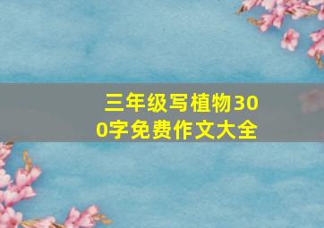 三年级写植物300字免费作文大全