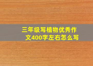 三年级写植物优秀作文400字左右怎么写