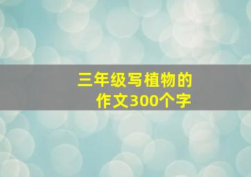 三年级写植物的作文300个字