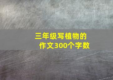 三年级写植物的作文300个字数