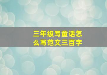 三年级写童话怎么写范文三百字