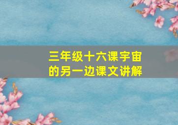 三年级十六课宇宙的另一边课文讲解