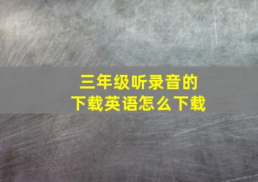 三年级听录音的下载英语怎么下载