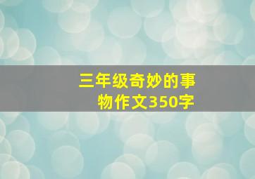 三年级奇妙的事物作文350字