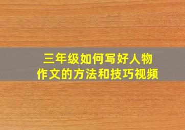 三年级如何写好人物作文的方法和技巧视频