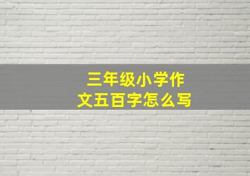 三年级小学作文五百字怎么写