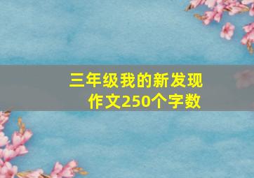 三年级我的新发现作文250个字数