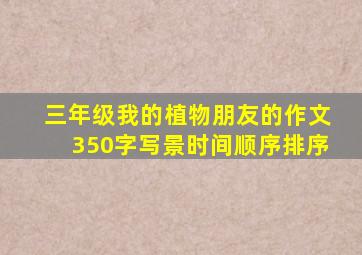 三年级我的植物朋友的作文350字写景时间顺序排序