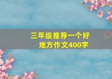 三年级推荐一个好地方作文400字