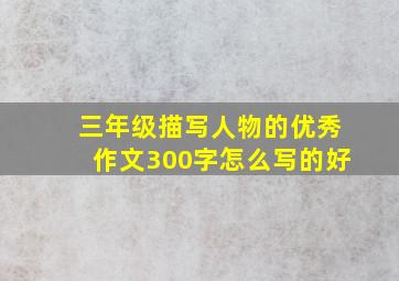 三年级描写人物的优秀作文300字怎么写的好