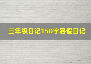 三年级日记150字暑假日记