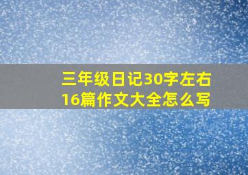 三年级日记30字左右16篇作文大全怎么写