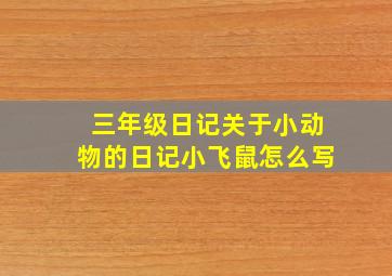 三年级日记关于小动物的日记小飞鼠怎么写