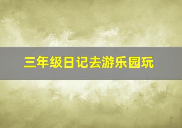 三年级日记去游乐园玩