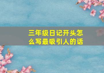 三年级日记开头怎么写最吸引人的话