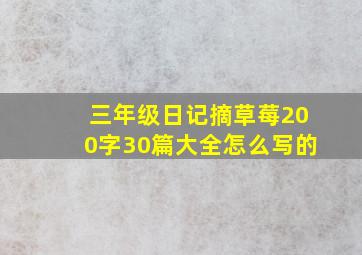 三年级日记摘草莓200字30篇大全怎么写的