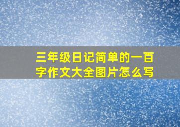 三年级日记简单的一百字作文大全图片怎么写