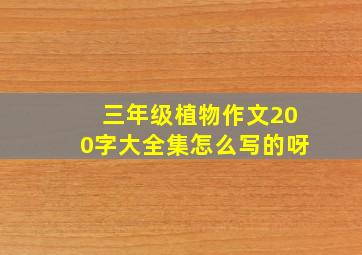 三年级植物作文200字大全集怎么写的呀