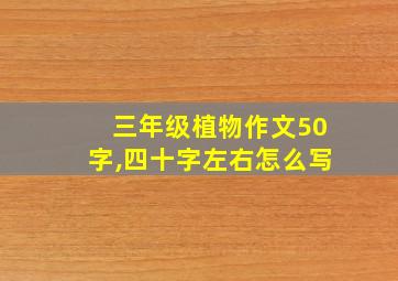 三年级植物作文50字,四十字左右怎么写