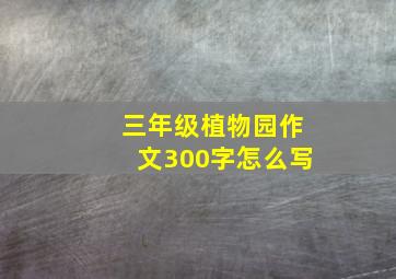 三年级植物园作文300字怎么写