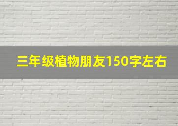 三年级植物朋友150字左右