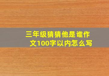 三年级猜猜他是谁作文100字以内怎么写