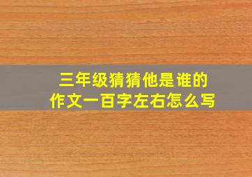 三年级猜猜他是谁的作文一百字左右怎么写