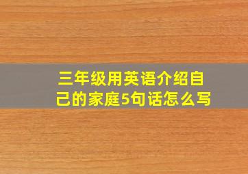 三年级用英语介绍自己的家庭5句话怎么写