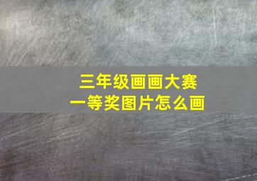 三年级画画大赛一等奖图片怎么画