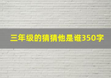 三年级的猜猜他是谁350字