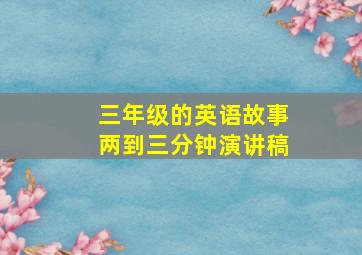 三年级的英语故事两到三分钟演讲稿